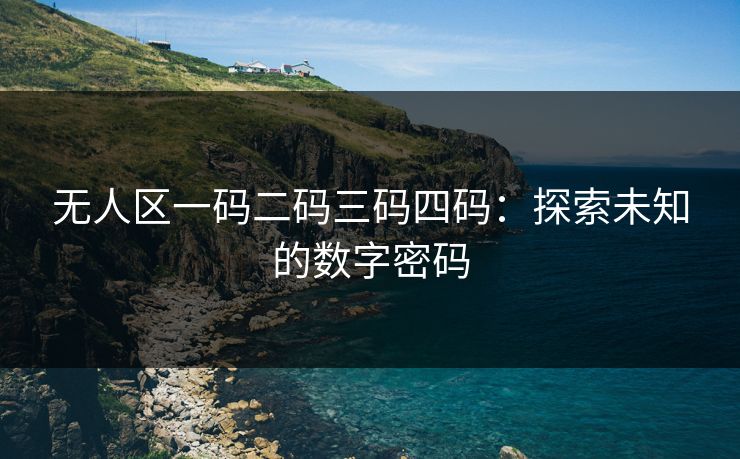 无人区一码二码三码四码：探索未知的数字密码